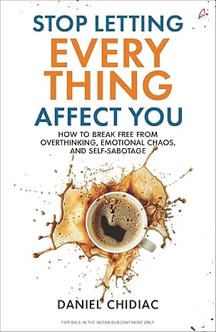 Stop Letting Everything Affect You: How to break free from overthinking, emotional chaos, and self-sabotage | Author: Daniel Chidiac