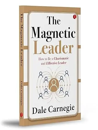 The Magnetic Leader: How to Be a Charismatic and Effective Leader