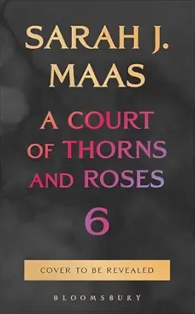A Court of Thorns and Roses 6: The sixth book in the GLOBALLY BESTSELLING, FANTASY ROMANCE series