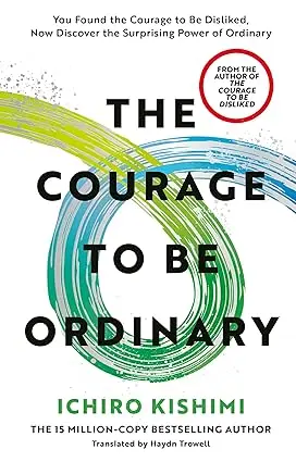 The Courage to be Ordinary: The life-changing book from the bestselling author of The Courage to be Disliked