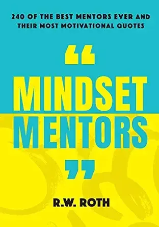 Mindset Mentors: 240 of the Best Mentors Ever and Their Most Motivational Quotes