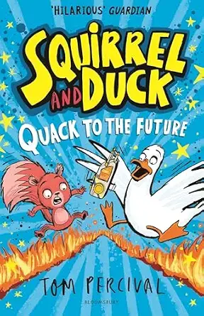 Squirrel and Duck: Quack to the Future: The furry, feathered and very VERY funny series from Tom Percival