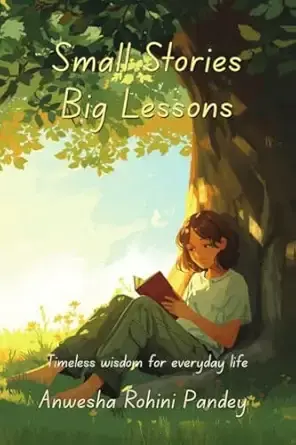 Small Stories Big Lessons: Timeless wisdom for everyday life
