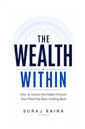 The Wealth Within: How to Unlock the Hidden Fortune Your Mind Has Been Holding Back