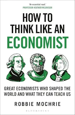 How to Think Like an Economist: Great Economists Who Shaped the World and What They Can Teach Us