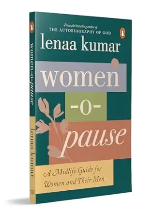 Women-O-Pause by Lenaa Kumar: A Mid-Life Guide for Women and Their Men: From the bestselling author of The Autobiography of God