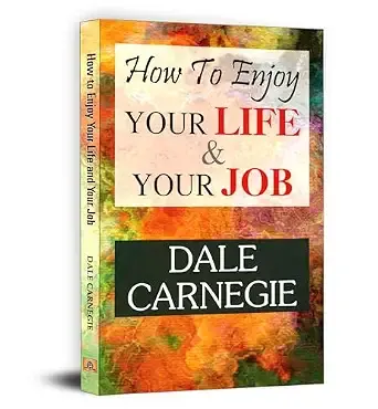 How to Enjoy Your Life and Your Job - Dale Carnegie | Find Joy in Every Day: Master the Art of Work-Life Balance
