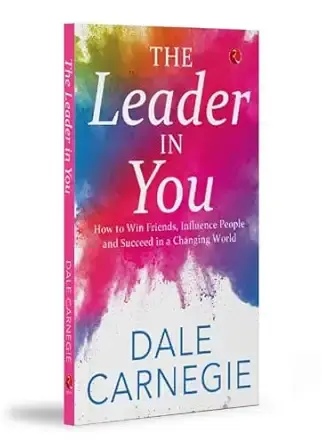 The Leader In You: How to Win Friends, Influence People and Suceed in a Changing World