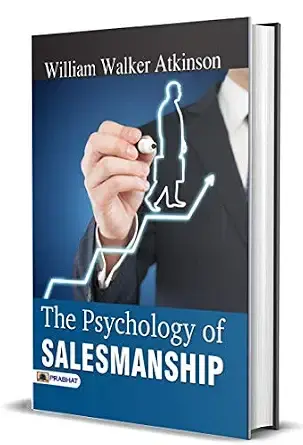 The Psychology of Salesmanship: William Walker Atkinson on Effective Selling (Best Motivational Books for Personal Development (Design Your Life))