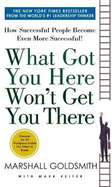 Hachette Books What Got You Here Won't Get You There (English, Paperback, Goldsmith Marshall)
