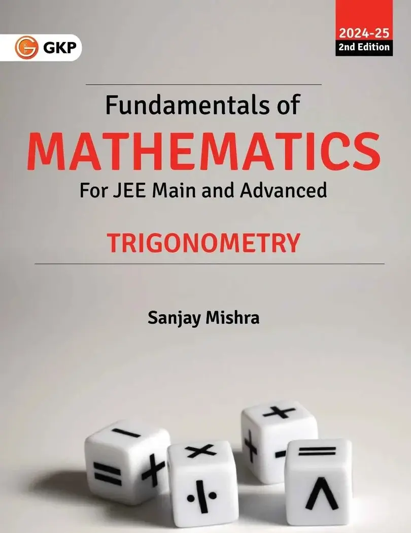 IIT-JEE 2025: Fundamentals of (Trigonometry) Mathematics for JEE Main & Advanced | By Sanjay Mishra | Also Useful for BITSAT, AIEEE & Engineering Entrance Exams